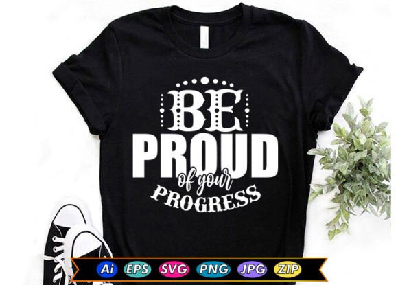 Be Proud of Your Progress Graphics for T-Shirt Designs