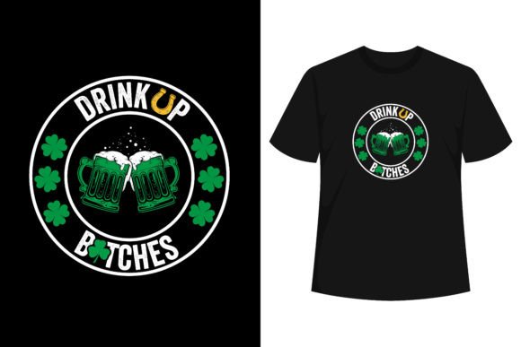 Bitches Drink Up: St. Patrick’s Day Graphics & T-Shirt Designs