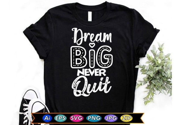 Dream Big Never Quit Graphics for T-Shirt Designs