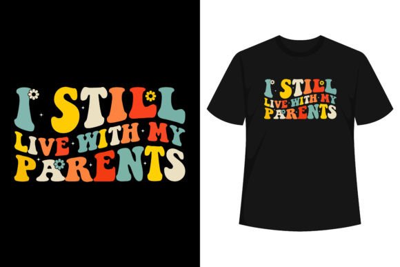 I Still Live with My Parents Funny Graphics & T-Shirt Designs