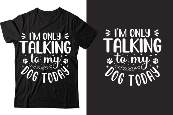 I’m Only Talking to My Dog Today Graphics & T-Shirt Designs