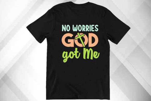 No Worries God Got Me Shirt: Graphics & T-Shirt Designs