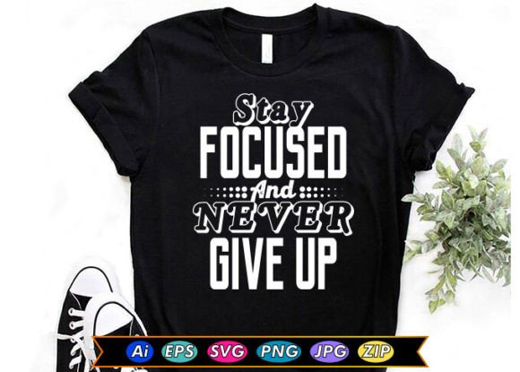 Stay Focused and Never Give Up Graphics for T-Shirt Designs